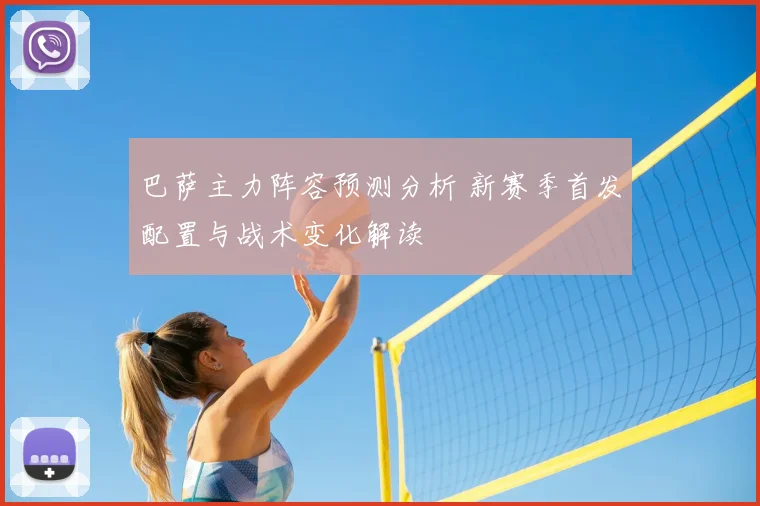 巴萨主力阵容预测分析 新赛季首发配置与战术变化解读