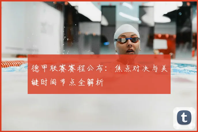德甲联赛赛程公布：焦点对决与关键时间节点全解析
