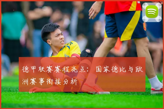 德甲联赛赛程亮点：国家德比与欧洲赛事衔接分析