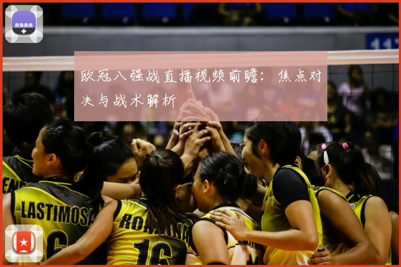 欧冠八强战直播视频前瞻：焦点对决与战术解析