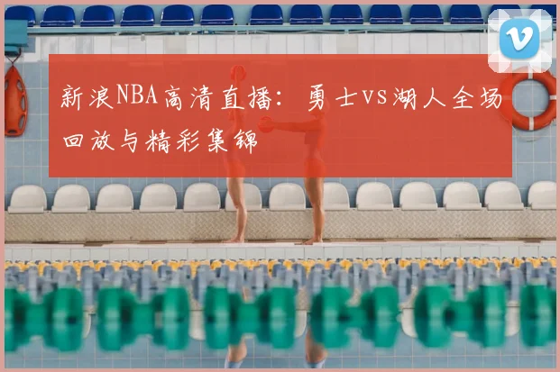 新浪NBA高清直播：勇士vs湖人全场回放与精彩集锦