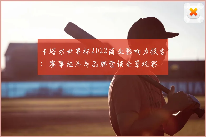 卡塔尔世界杯2022商业影响力报告：赛事经济与品牌营销全景观察